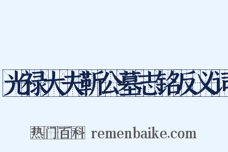 光禄大夫靳公墓志铭反义词是什么意思的图片